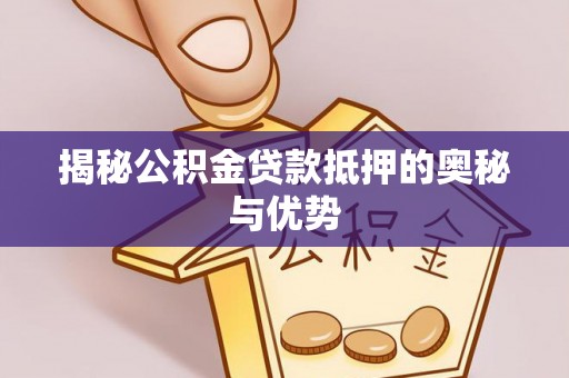 陈巴尔虎旗揭秘公积金贷款抵押的奥秘与优势
