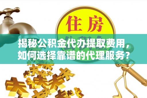 陈巴尔虎旗揭秘公积金代办提取费用，如何选择靠谱的代理服务？