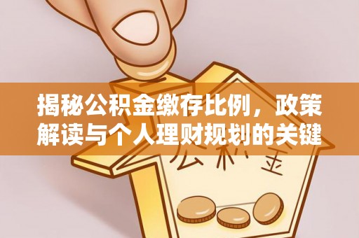 陈巴尔虎旗揭秘公积金缴存比例，政策解读与个人理财规划的关键