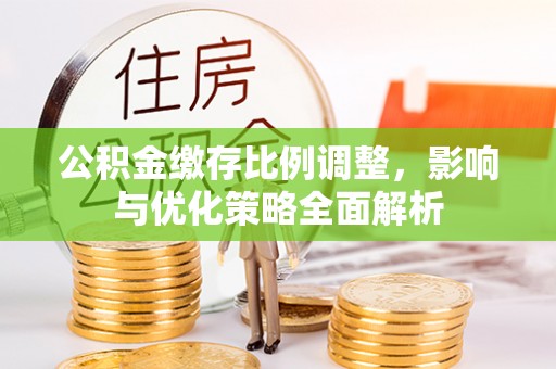 陈巴尔虎旗公积金缴存比例调整，影响与优化策略全面解析
