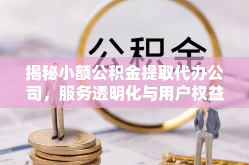 陈巴尔虎旗揭秘小额公积金提取代办公司，服务透明化与用户权益保障