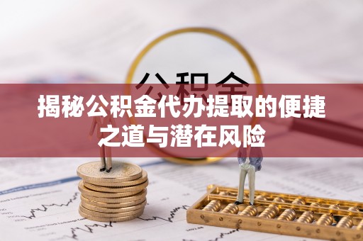 陈巴尔虎旗揭秘公积金代办提取的便捷之道与潜在风险