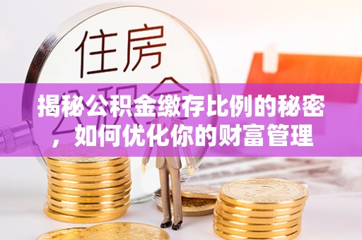 陈巴尔虎旗揭秘公积金缴存比例的秘密，如何优化你的财富管理