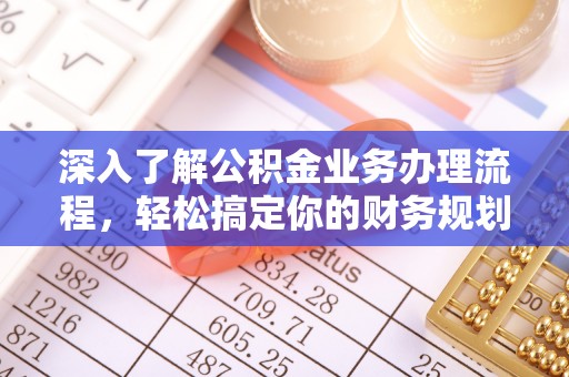 陈巴尔虎旗深入了解公积金业务办理流程，轻松搞定你的财务规划