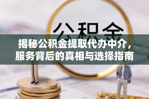 陈巴尔虎旗揭秘公积金提取代办中介，服务背后的真相与选择指南