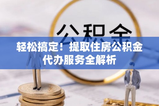 陈巴尔虎旗轻松搞定！提取住房公积金代办服务全解析