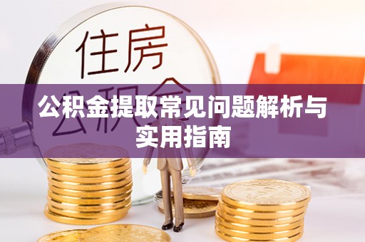 陈巴尔虎旗公积金提取常见问题解析与实用指南