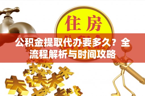 陈巴尔虎旗公积金提取代办要多久？全流程解析与时间攻略