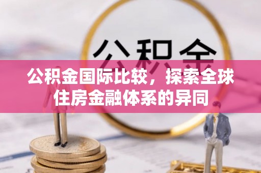 陈巴尔虎旗公积金国际比较，探索全球住房金融体系的异同