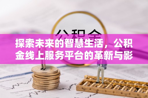 陈巴尔虎旗探索未来的智慧生活，公积金线上服务平台的革新与影响