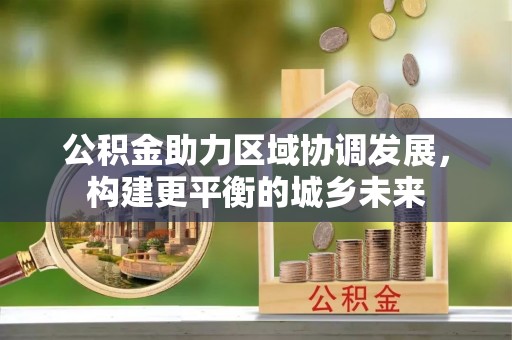 陈巴尔虎旗公积金助力区域协调发展，构建更平衡的城乡未来