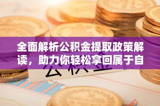 陈巴尔虎旗全面解析公积金提取政策解读，助力你轻松拿回属于自己的钱