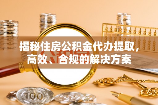 陈巴尔虎旗揭秘住房公积金代办提取，高效、合规的解决方案