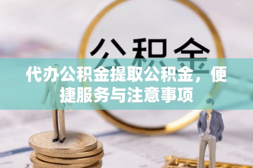 陈巴尔虎旗代办公积金提取公积金，便捷服务与注意事项