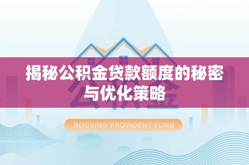 陈巴尔虎旗揭秘公积金贷款额度的秘密与优化策略