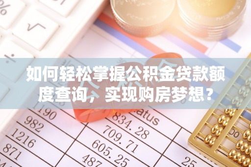 陈巴尔虎旗如何轻松掌握公积金贷款额度查询，实现购房梦想？